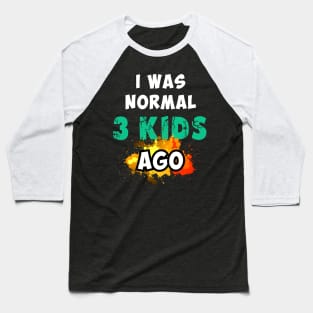 I was normal 3 kids ago, happy mother's day Baseball T-Shirt